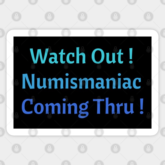 Watch Out! Numismaniac Coming Thru! Sticker by Witster-Astrotees
